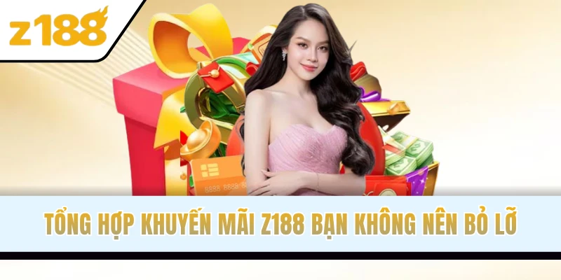 Tổng hợp khuyến mãi Z188 bạn không nên bỏ lỡ